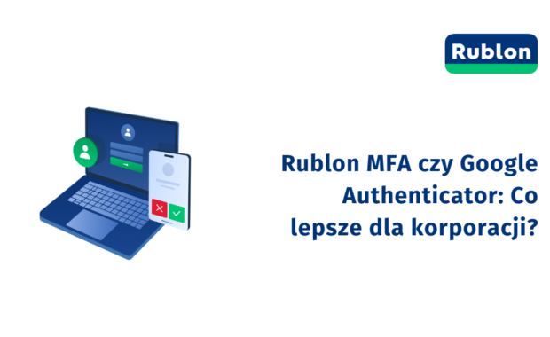 Rublon MFA czy Google Authenticator: Co lepsze dla korporacji?